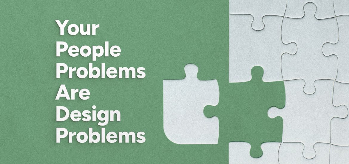 Your People Problems Are Design Problems