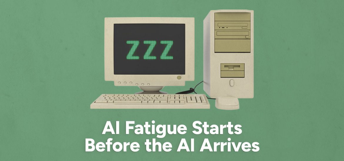 AI Fatigue Starts Before the AI Arrives